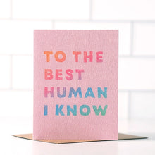 Load image into Gallery viewer, To The Best Human I Know Card | Fun Everyday Card | Colorful
