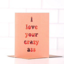 Load image into Gallery viewer, I Love Your Crazy Ass Card | Funny Love Card | Valentines Card