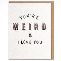 You're Weird & I Love You Card