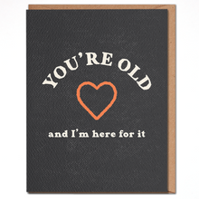 Load image into Gallery viewer, You&#39;re Old And I’m Here For It Card | Funny Birthday Cards
